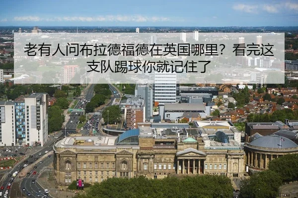 老有人问布拉德福德在英国哪里？看完这支队踢球你就记住了 | leyu