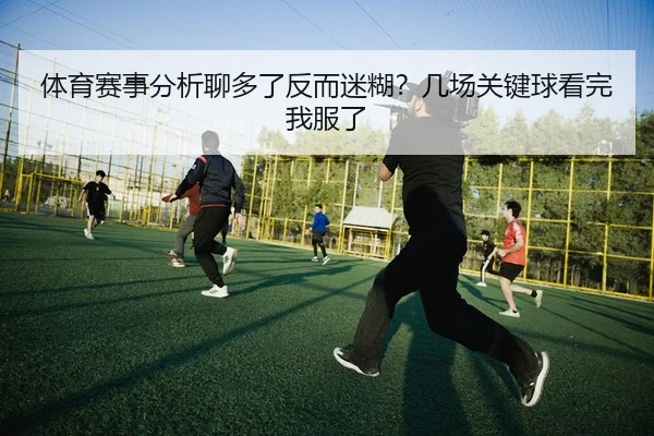 体育赛事分析聊多了反而迷糊？几场关键球看完我服了 | leyu
