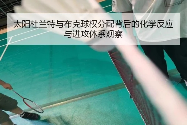 太阳杜兰特与布克球权分配背后的化学反应与进攻体系观察
