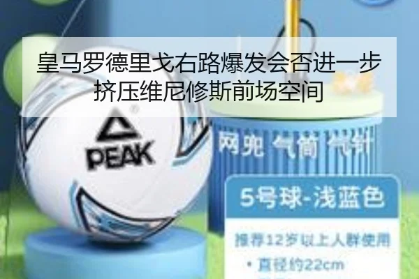 皇马罗德里戈右路爆发会否进一步挤压维尼修斯前场空间