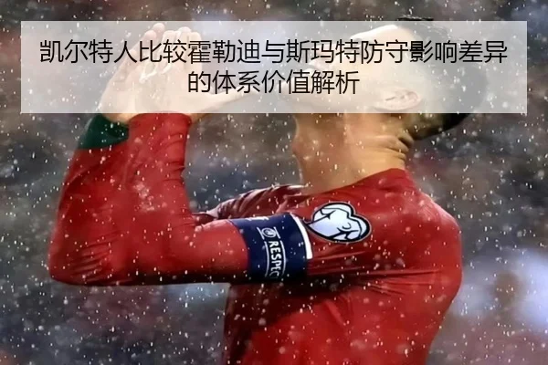 凯尔特人比较霍勒迪与斯玛特防守影响差异的体系价值解析