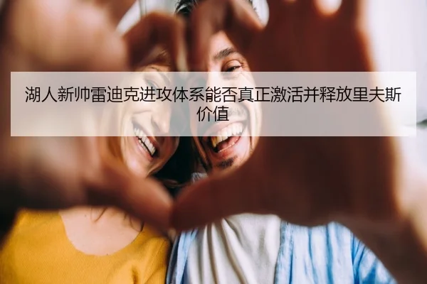 湖人新帅雷迪克进攻体系能否真正激活并释放里夫斯价值