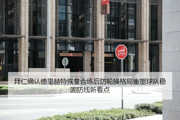 拜仁确认德里赫特恢复合练后防轮换格局重塑球队稳固防线新看点